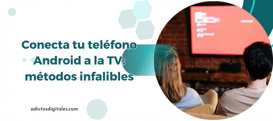 ¿Cómo conectar un teléfono Android a la TV?